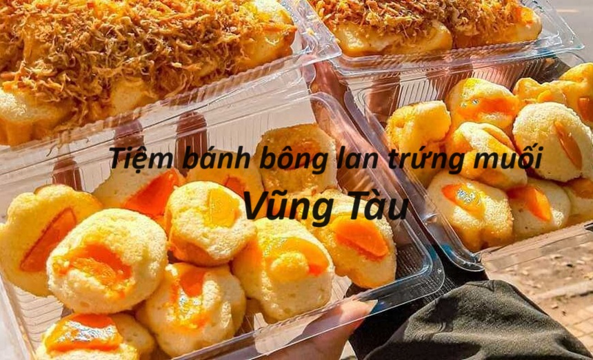 Tiệm bánh bông lan trứng muối Vũng Tàu ngon, giá rẻ, vệ sinh.