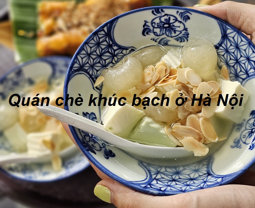 Địa chỉ bán chè khúc bạch Hà Nội ở đâu ngon nhất?.