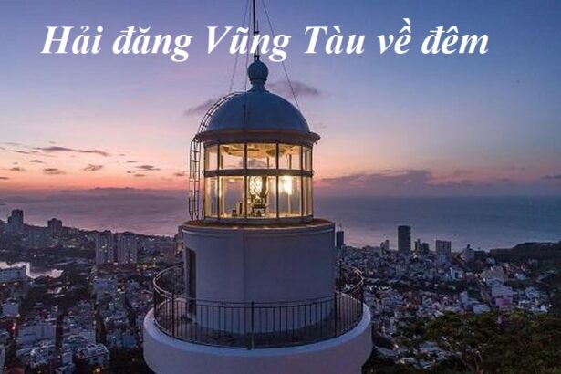 Ngọn hải đăng Vũng Tàu về đêm có gì đẹp, giờ mở cửa.