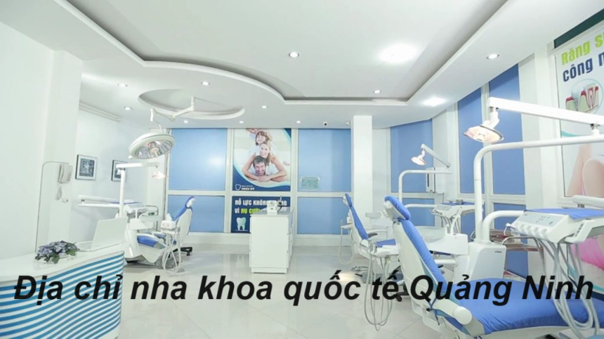 Địa chỉ nha khoa quốc tế Quảng Ninh, khám răng ở Quảng Ninh